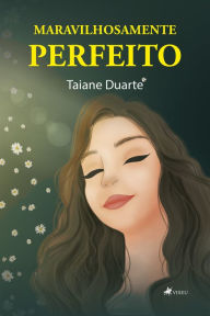 Title: Maravilhosamente perfeito, Author: Taiane Duarte