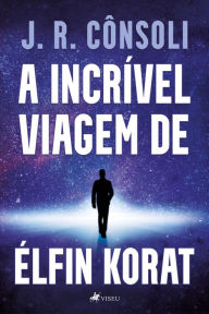 Title: A incri?vel viagem de E?lfin Korat, Author: J. R. Cônsoli