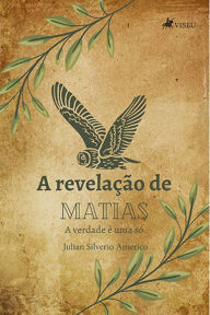 Title: A Revelac?a~o de Matias: A verdade é uma só, Author: Julian Silverio Americo