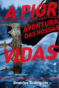 Title: A pior aventura das nossas vidas, Author: Beatrice Rodrigues