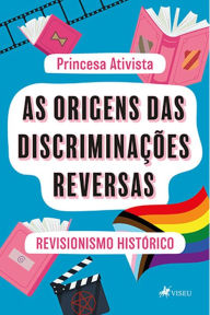 Title: As origens das discriminações reversas: revisionismo histo?rico, Author: Princesa Ativista