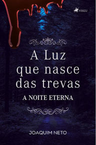 Title: A Luz que Nasce das Trevas, Author: Joaquim Neto