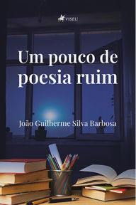 Title: Um pouco de poesia ruim, Author: João Guilherme Silva Barbosa