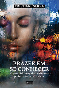 Title: Prazer em se conhecer: É necessário mergulhar em nossas profundezas para renascer, Author: Cristiane Serra