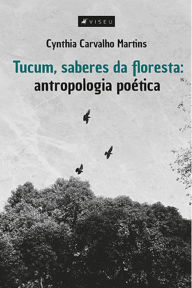 Title: Tucum, saberes da floresta: antropologia poética, Author: Cynthia Carvalho Martins