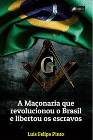 Title: A mac?onaria que revolucionou o Brasil e libertou os escravos, Author: Luis Felipe Pinto