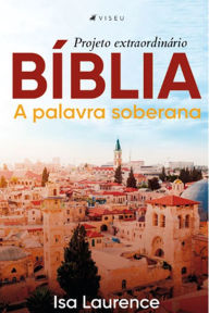 Title: Bíblia: A palavra soberana: projeto extraordinário, Author: Isa Laurence