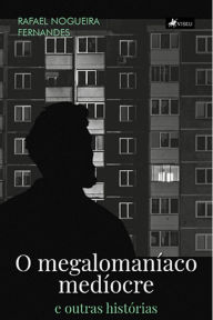 Title: O megalomani?aco medi?ocre e outras histo?rias, Author: Rafael Nogueira Fernandes