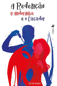 Title: A Redenc?a~o: A Andorinha e o Caçador, Author: Victor Araújo