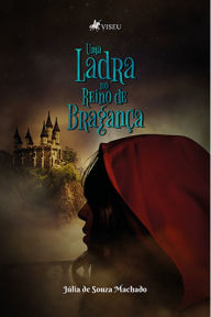 Title: Uma ladra no Reino de Bragança, Author: Júlia de Souza Machado