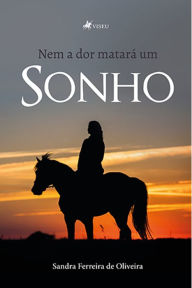Title: Nem a dor matara? um sonho, Author: Sandra Ferreira de Oliveira