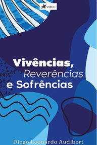 Title: Vive^ncias, Revere^ncias e Sofre^ncias, Author: Diego Leonardo Audibert