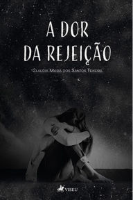 Title: A dor da rejeic?a~o, Author: Claudia Maria dos Santos Teixeira