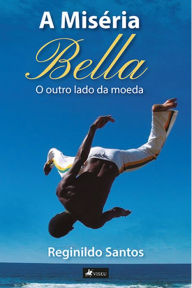 Title: A Mise?ria Bella: O outro lado da moeda, Author: Reginildo Santos