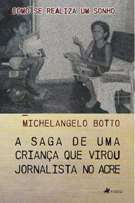 Title: Como se realiza um sonho: A Saga de uma crianc?a que virou Jornalista no Acre, Author: Michelangelo Botto