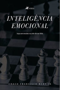 Title: Inteligência emocional: Seja um mestre na arte de ser feliz, Author: Coach Francisco de Assis Nery Júnior