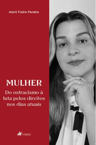 Title: Mulher: do ostracismo à luta pelos direitos nos dias atuais, Author: Marii Freire Pereira