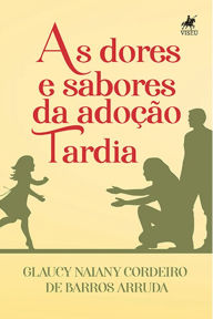 Title: As dores e sabores da adoc?a~o tardia, Author: Glaucy Naiany Cordeiro de Barros Arruda