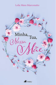 Title: Minha, Tua, Nossa Ma~e, Author: Leila Mara Marconatto