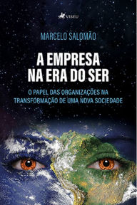 Title: A empresa na era do ser: o papel das organizações na transformação de uma nova sociedade, Author: Marcelo Salomão