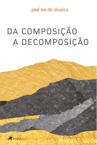 Title: Da composição a decomposição, Author: José Ivo de Oliveira