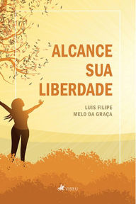 Title: Alcance sua liberdade, Author: Luis Filipe Melo da Graça