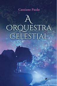 Title: A Orquestra Celestial, Author: Cassiane Paulo