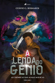 Title: A lenda do ge^nio: As crônicas das almas mágicas, Author: Otávio G. Bernardi