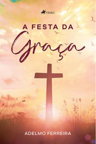 Title: A festa da Grac?a, Author: Adelmo Ferreira