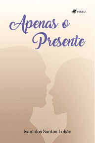 Title: Apenas o presente, Author: Ivani dos Santos Lobão