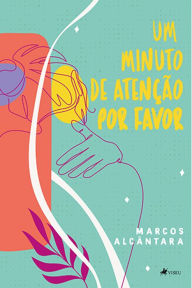 Title: Um minuto de atenc?a~o. Por favor, Author: Marcos Alcântara