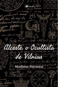 Title: Alceste, o Ocultista de Vilnius, Author: Matheus Ferrarezi