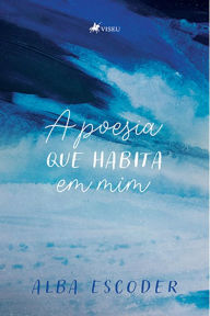 Title: A poesia que habita em mim, Author: Alba Escoder