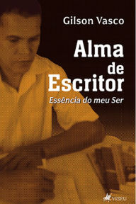 Title: Alma de escritor: Essência do meu Ser, Author: Gilson Vasco