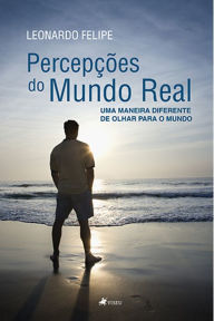 Title: Percepc?o~es do Mundo Real: Uma maneira diferente de olhar para o mundo, Author: Leonardo Felipe