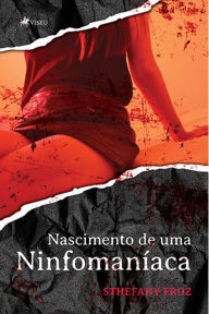 Title: Nascimento de uma Ninfomani?aca, Author: Sthefany Froz