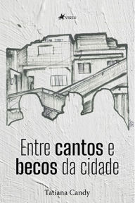 Title: Entre cantos e becos da cidade, Author: Tatiana Candy