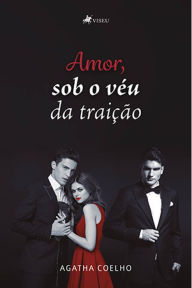 Title: Amor, sob o véu da traição, Author: Agatha Coelho