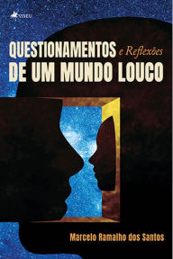 Title: Questionamentos e reflexo~es de um mundo louco, Author: Marcelo Ramalho dos Santos