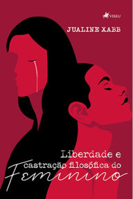 Title: Liberdade e castração filosófica do feminino, Author: Jualine Xabb