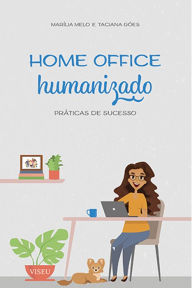 Title: Home Office humanizado: Práticas de sucesso, Author: Marília Melo e Taciana Góes