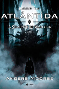 Title: Ecos de Atla^ntida: A Semente de Warlock, Author: Angers Moorse