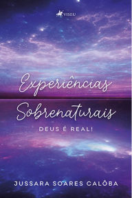 Title: Experiências Sobrenaturais: Deus é Real!, Author: Jussara Soares Calôba