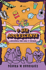 Title: O Ser adolescente: A adolescência como nunca te contaram, Author: Débora M Rodrigues