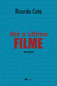 Title: Até o Último Filme: Novela, Author: Ricardo Cota