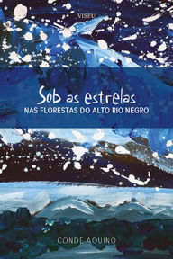 Title: Sob as estrelas: Nas florestas do alto Rio Negro, Author: Conde Aquino