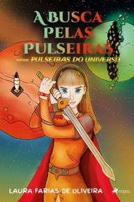 Title: A Busca pelas Pulseiras: Pulseiras do Universo, Author: Laura Farias de Oliveira