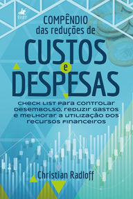 Title: Compe^ndio das reduc?o~es de custos e despesas: Check list para controlar desembolso, reduzir gastos e melhorar a utilização dos recursos financeiros, Author: Christian Radloff