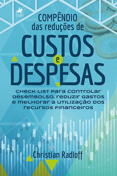 Compe^ndio das reduc?o~es de custos e despesas: Check list para controlar desembolso, reduzir gastos e melhorar a utilização dos recursos financeiros