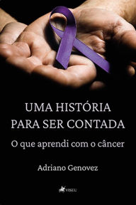 Title: Uma histo?ria para ser contada: O que aprendi com o câncer, Author: Adriano Genovez